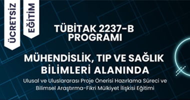 TÜBİTAK 2237/B Mühendislik, Tıp ve Sağlık Bilimleri Alanında TÜBİTAK Ulusal ve Uluslararası Proje Önerisi Hazırlama Süreci ve Bilimsel Araştırma-Fikri Mülkiyet İlişkisi Eğitimi